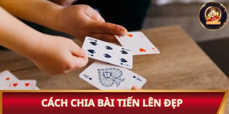 Lưu ý khi vận dụng cách chia bài Tiến lên đẹp