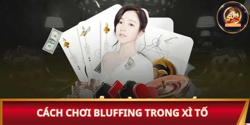 Cách chơi Bluffing trong xì tố