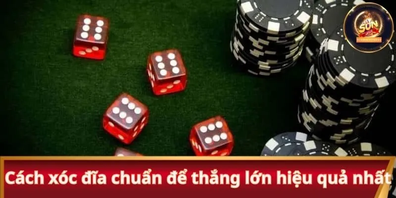 Cách xóc đĩa chuẩn để thắng lớn hiệu quả nhất