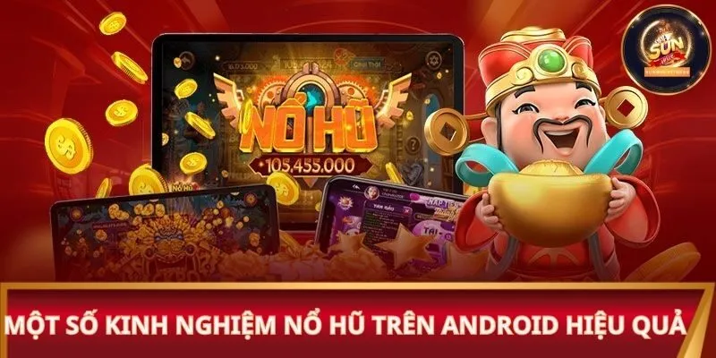 Một số kinh nghiệm nổ hũ trên Android hiệu quả