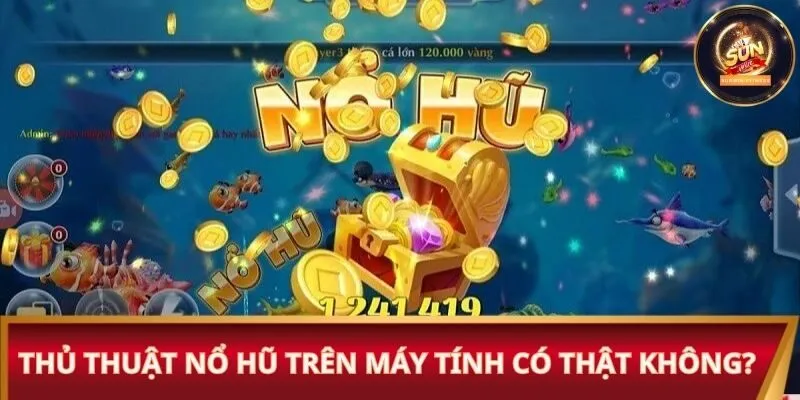 Thủ thuật nổ hũ trên máy tính có thật không?